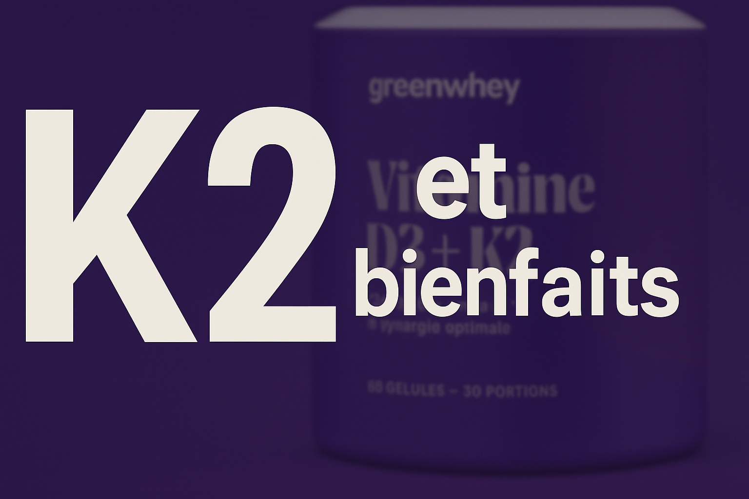 Les bienfaits de la vitamine K2